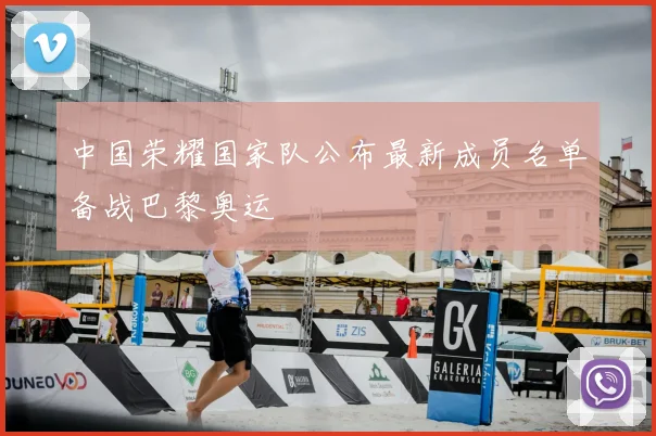 中国荣耀国家队公布最新成员名单备战巴黎奥运