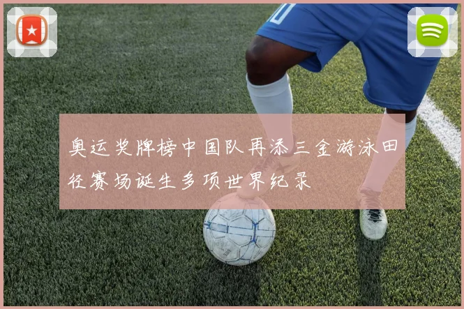 奥运奖牌榜中国队再添三金游泳田径赛场诞生多项世界纪录