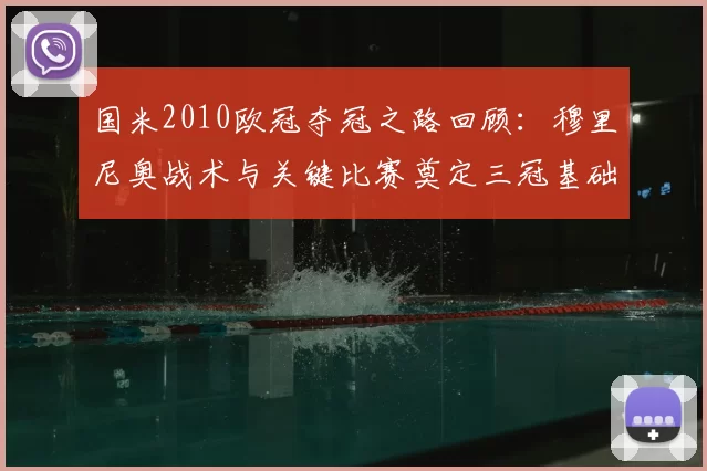 国米2010欧冠夺冠之路回顾：穆里尼奥战术与关键比赛奠定三冠基础