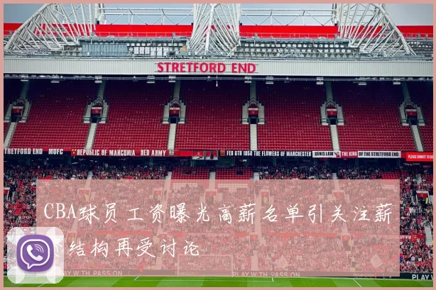 CBA球员工资曝光高薪名单引关注薪资结构再受讨论